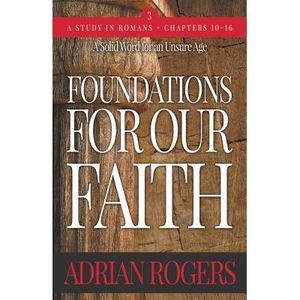 Foundations For Our Faith (Volume 3; 2nd Edition): Romans 10-16 -- Adrian Rogers